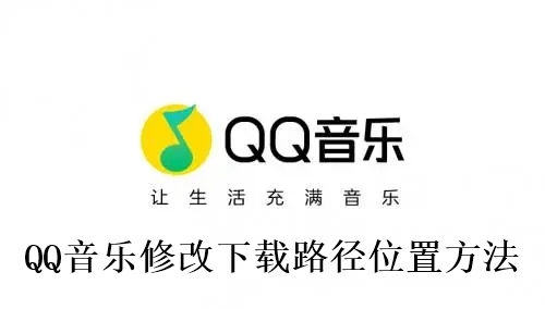 QQ音乐怎么修改下载路径位置 QQ音乐修改下载路径位置方法