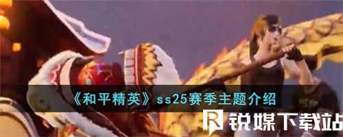 和平精英ss25赛季主题是什么-和平精英ss25赛季主题介绍