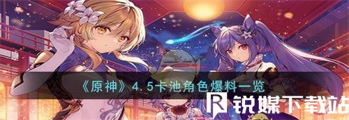原神4.5卡池有哪些角色-原神4.5卡池角色爆料一览