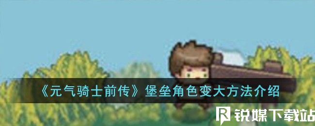 元气骑士前传堡垒角色怎么变大-元气骑士前传堡垒角色变大方法一览
