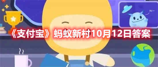 支付宝蚂蚁新村10月12日答案是什么 蚂蚁新村10月12日答案介绍