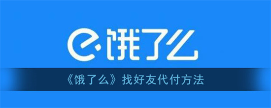 饿了么怎么让别人代付饿了么代付操作方法介绍